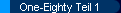 One-Eighty Teil 1