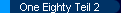 One Eighty Teil 2